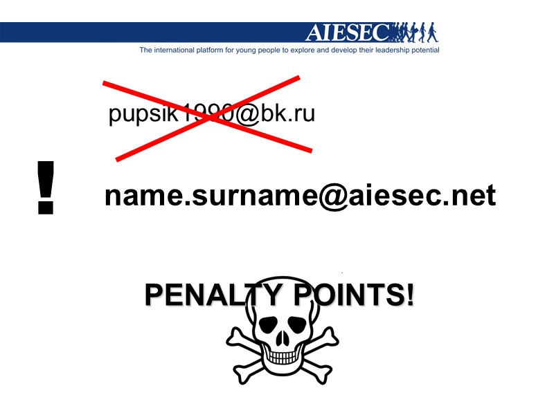 ! pupsik1990@bk.ru name.surname@aiesec.net PENALTY POINTS!